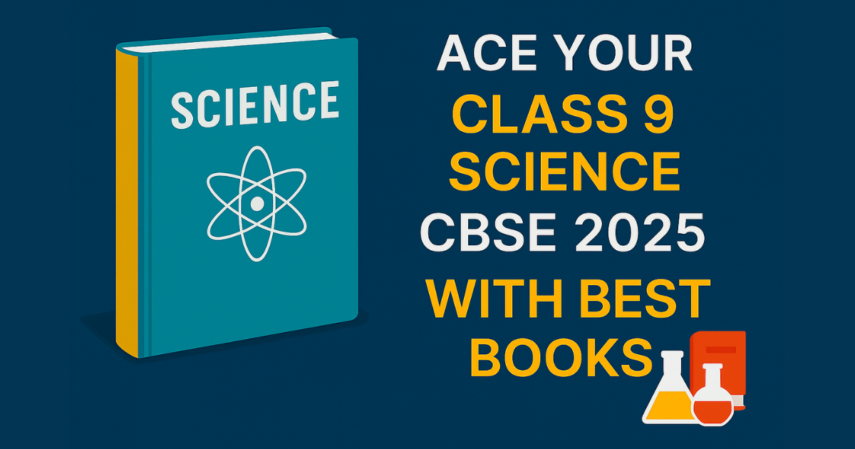 Ace Your Class 9 Science CBSE 2025 with Best Books
